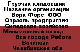 Грузчик-кладовщик › Название организации ­ Ворк Форс, ООО › Отрасль предприятия ­ Складское хозяйство › Минимальный оклад ­ 35 000 - Все города Работа » Вакансии   . Челябинская обл.,Снежинск г.